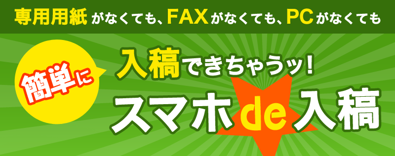 専用用紙がなくても、FAXがなくても、PCがなくても簡単に入稿できちゃう！スマホde入稿